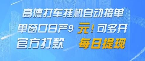 高德地图挂G接单，单窗口日产9元，官方打款，每日提现【揭秘】-全有网创