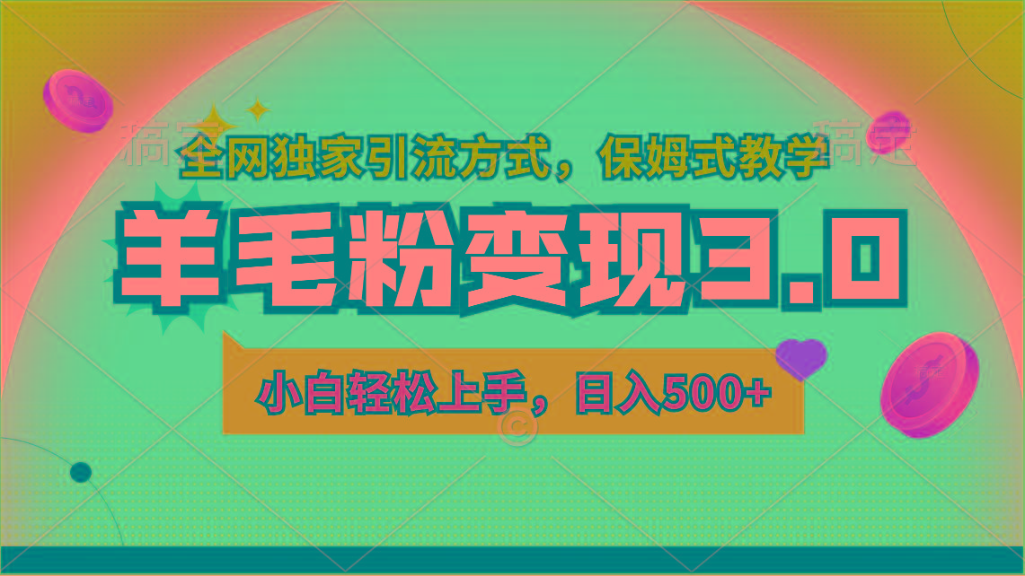 羊毛粉变现3.0 全网独家引流方式，小白轻松上手，日入500+-全有网创
