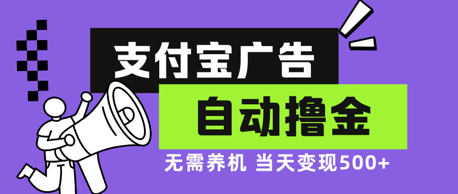 支付宝广告全自动撸金，无需养机，当天落地500+-全有网创