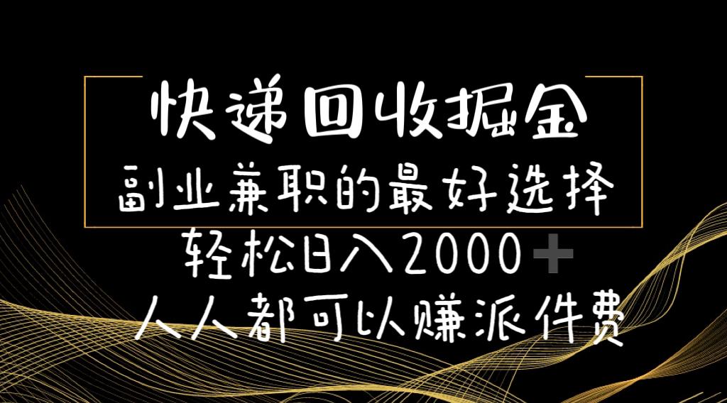 快递回收掘金副业兼职的最好选择轻松日入2000-人人都可以赚派件费-全有网创