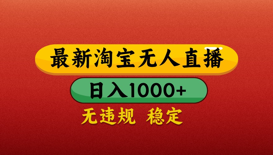 最新淘宝无人直播带货，独家技术，日入1000+，不违规不封号，操作简单【揭秘】-全有网创