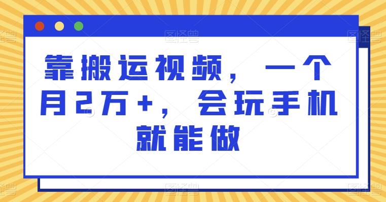 靠搬运视频，一个月2万+，会玩手机就能做-全有网创