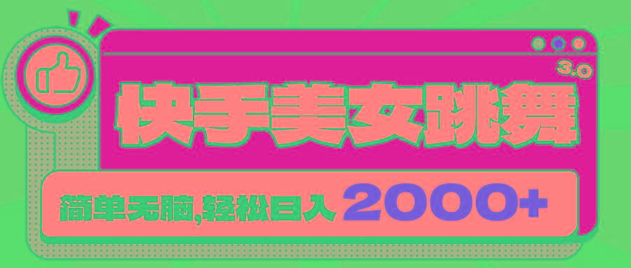 快手美女跳舞直播3.0，拉爆流量不违规，简单无脑，日入2000+-全有网创