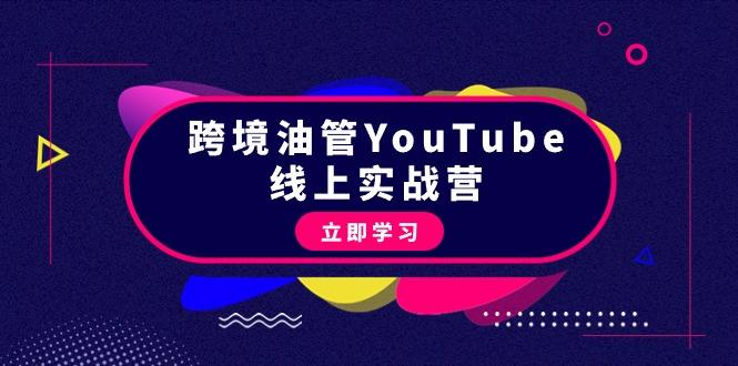 (9389期)跨境油管YouTube线上营：大量实战一步步教你从理论到实操到赚钱(45节)-全有网创