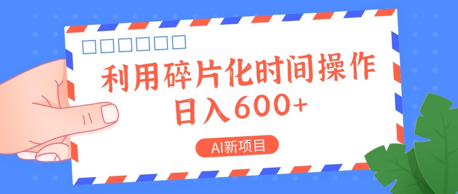 AI新项目，利用碎片化时间操作，日入一两张-全有网创