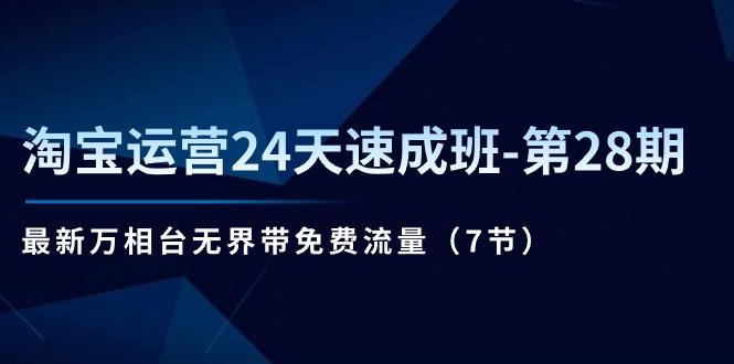 淘宝运营24天速成班-第28期：最新万相台无界带免费流量(7节-全有网创
