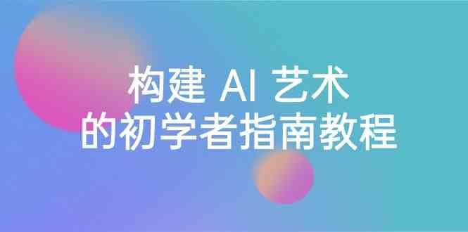 图片[1]-Stable Diffusion 101：构建 AI 艺术的初学者指南教程-16节课-中英字幕-全有网创