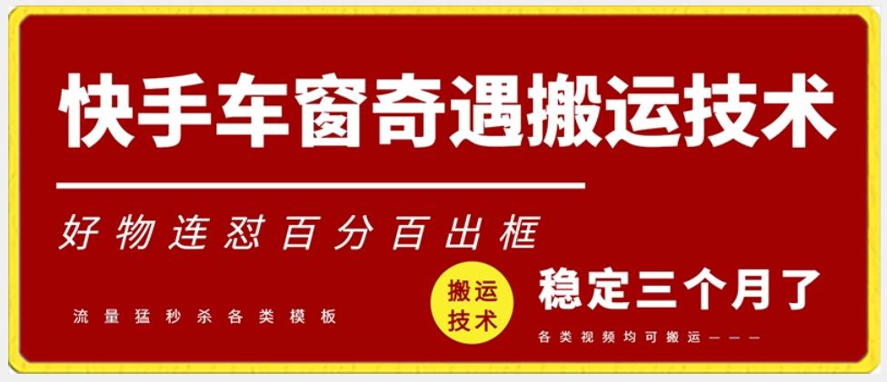 快手车窗奇遇搬运技术(安卓技术)，好物连怼百分百出框【揭秘】-全有网创