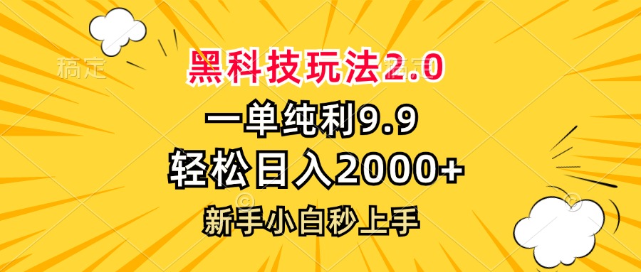 黑科技玩法2.0，一单9.9，轻松日入2000+，新手小白秒上手-全有网创