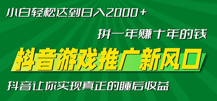 新风口抖音游戏推广—拼一年赚十年的钱，小白每天一小时轻松日入2000＋-全有网创