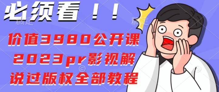 价值3980公开课2023pr影视解说过版权全部教程-全有网创