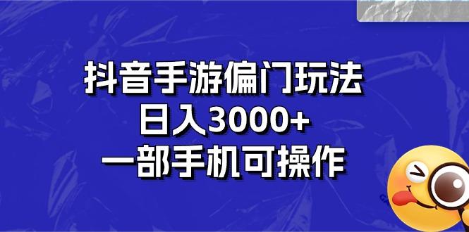 抖音手游偏门玩法，日入3000+，一部手机可操作-全有网创