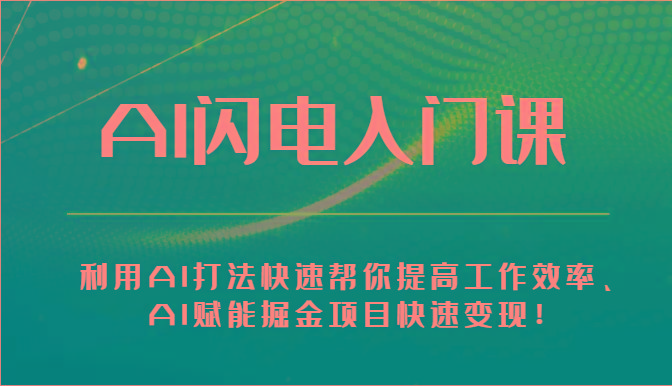 AI闪电入门课-利用AI打法快速帮你提高工作效率、AI赋能掘金项目快速变现!-全有网创