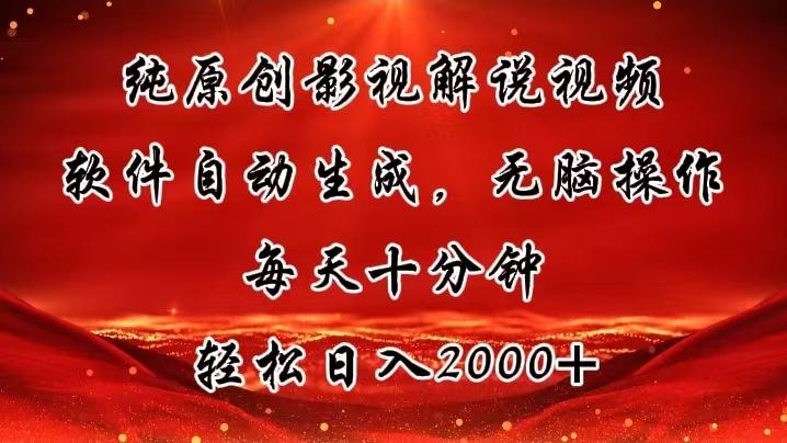 纯原创影视解说视频，软件自动生成，无脑操作，每天十分钟，轻松日入2000+-全有网创