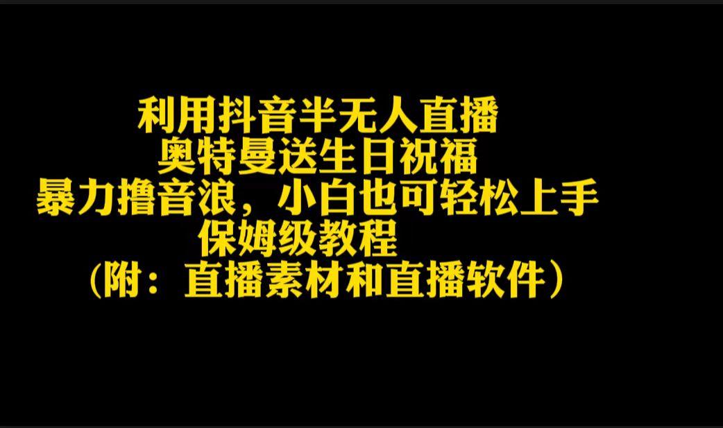 利用抖音半无人直播奥特曼送生日祝福，暴力撸音浪，小白也可轻松上手-全有网创