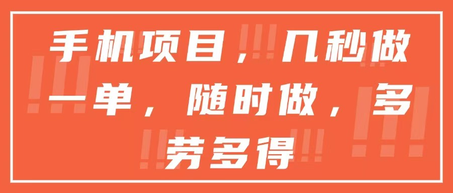 手机项目，几秒做一单，随时可做，多劳多得-全有网创