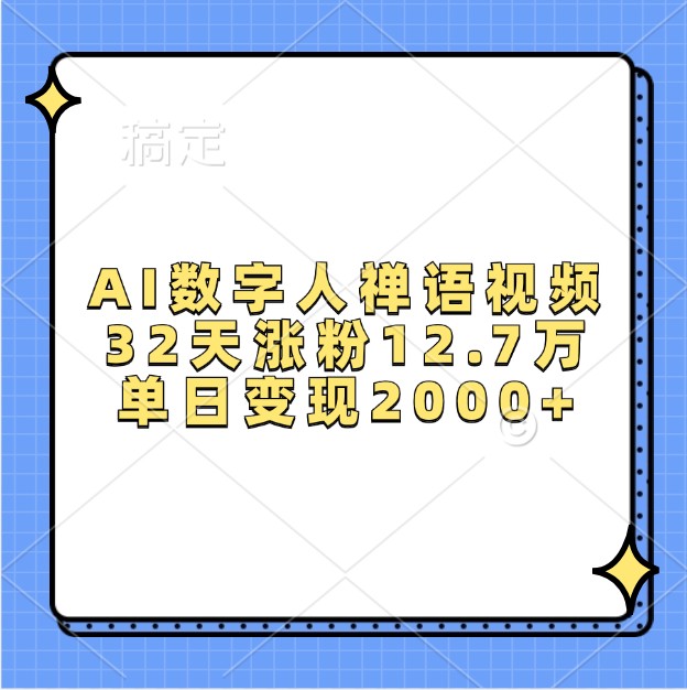 AI数字人禅语视频，32天涨粉12.7万，单日变现2000+-全有网创