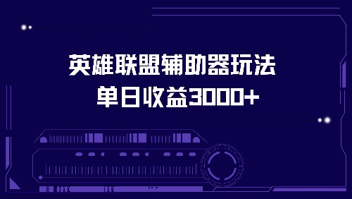 英雄联盟辅助器玩法单日收益3000+-全有网创