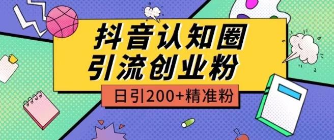 外面收费3980抖音认知圈引流创业粉玩法日引200+精准粉【揭秘】-全有网创