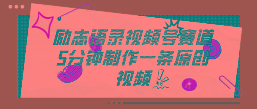 视频号励志语录赛道详解，5分钟一条，条条原创，轻松赚钱！-全有网创