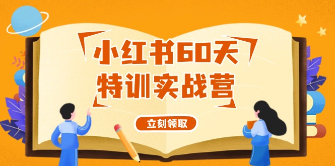 小红书60天特训实战营(系统课)从0打造能赚钱的小红书账号(55节课)-全有网创