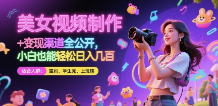 美女视频制作 + 变现渠道全公开,小白也能轻松日入几张【揭秘】