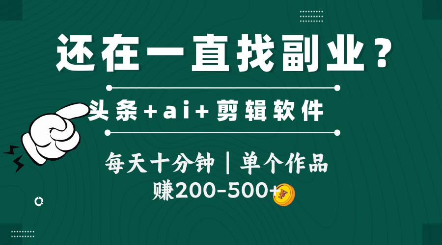 头条全新玩发加持软件搬视频，每天十分钟，单个作品收入200-500左右-全有网创