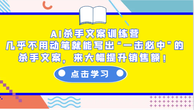 AI杀手文案训练营：几乎不用动笔就能写出“一击必中”的杀手文案，来大幅提升销售额！-全有网创
