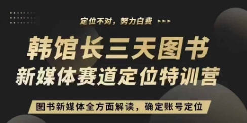 3天图书新媒体定位训练营，三天直播课，全方面解读，确定账号定位-全有网创