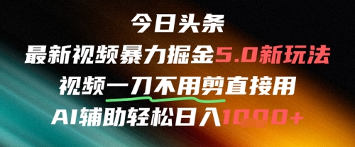 今日头条AI免剪辑搬运新风口,不剪直接发,暴力掘金日入四位数-全有网创