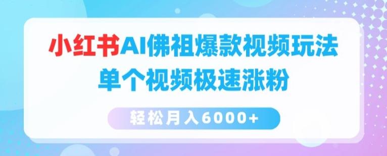 小红书AI佛祖爆款视频玩法，单个视频极速涨粉，轻松月入6000+【揭秘】-全有网创