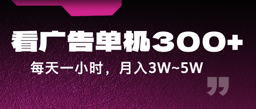 蓝海项目,看广告单机300+,每天一个小时,月入3W~5W-全有网创