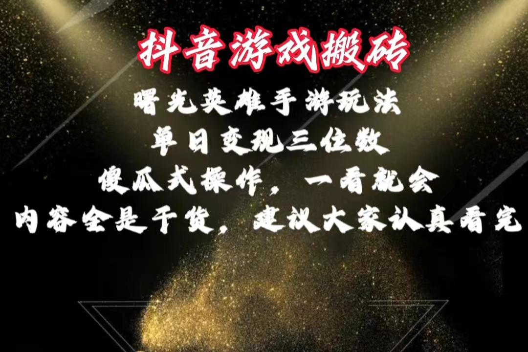 抖音游戏搬砖，曙光英雄独家玩法，单日变现三位数，傻瓜式操作，小白一…-全有网创