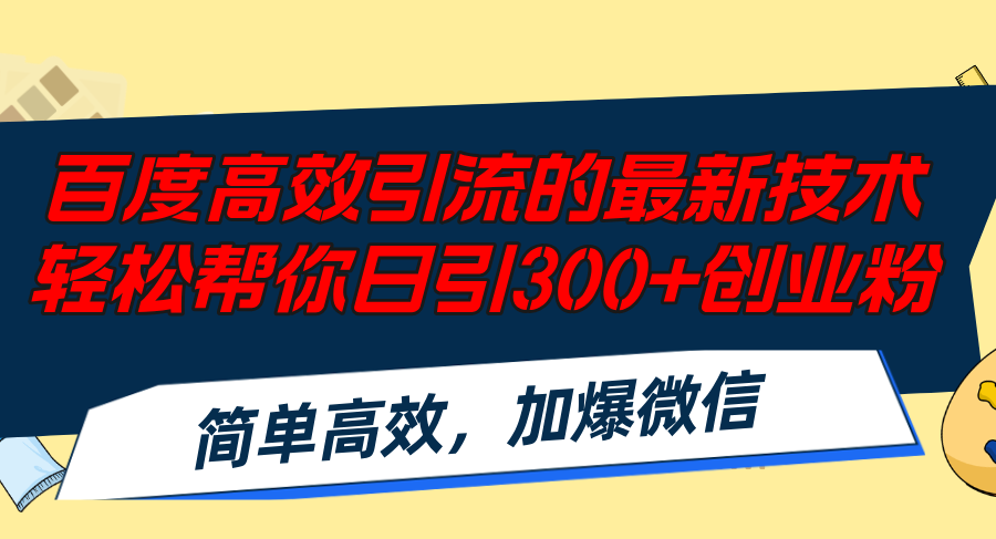 百度高效引流的最新技术,轻松帮你日引300+创业粉,简单高效，加爆微信-全有网创