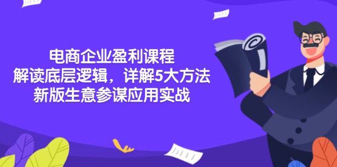 电商企业盈利课程：解读底层逻辑，详解5大方法论，新版生意参谋应用实战-全有网创