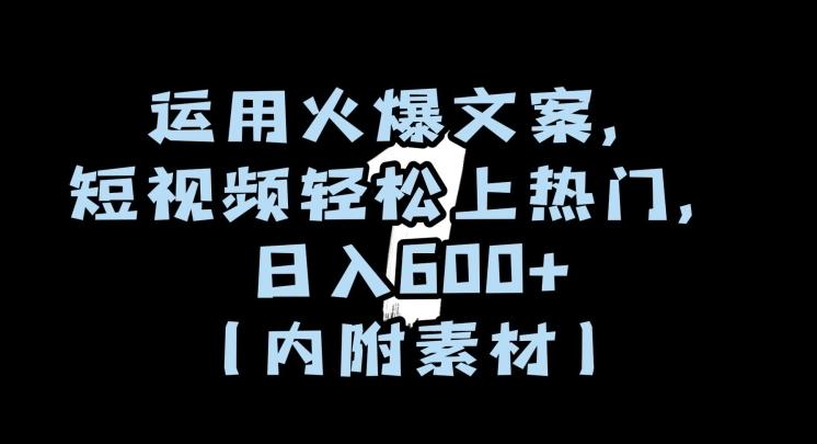 运用火爆文案，短视频轻松上热门，日入600+（内附素材）【揭秘】-全有网创