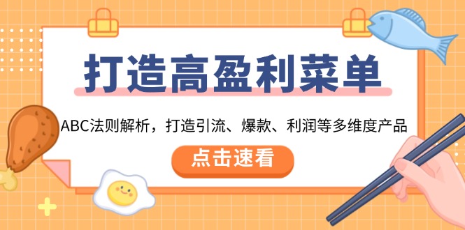 打造高盈利 菜单：ABC法则解析，打造引流、爆款、利润等多维度产品-全有网创
