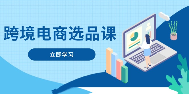 跨境电商选品课：涵盖电动滑板车、健康医疗、电子游戏、厨房用品、宠物等-全有网创