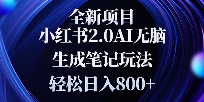 全新小红书2.0无脑生成笔记玩法轻松日入800+小白新手简单上手操作-全有网创