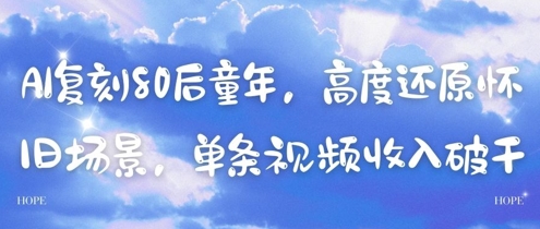 AI复刻80后童年，高度还原怀旧场景，单条视频收入几张-全有网创
