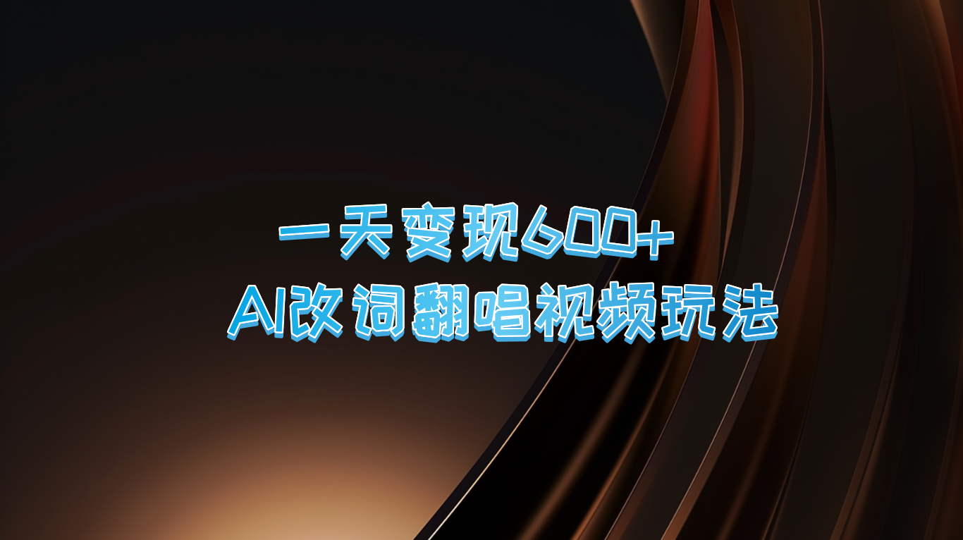 一天变现600+ AI改词翻唱视频玩法-全有网创