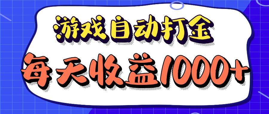 老款游戏自动打金项目，每天收益1000+ 长期稳定-全有网创