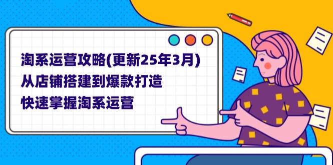 （14190期）淘系运营攻略(更新25年3月) 从店铺搭建到爆款打造，快速掌握淘系运营-全有网创