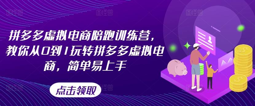 拼多多虚拟电商陪跑训练营，教你从0到1玩转拼多多虚拟电商，简单易上手-全有网创