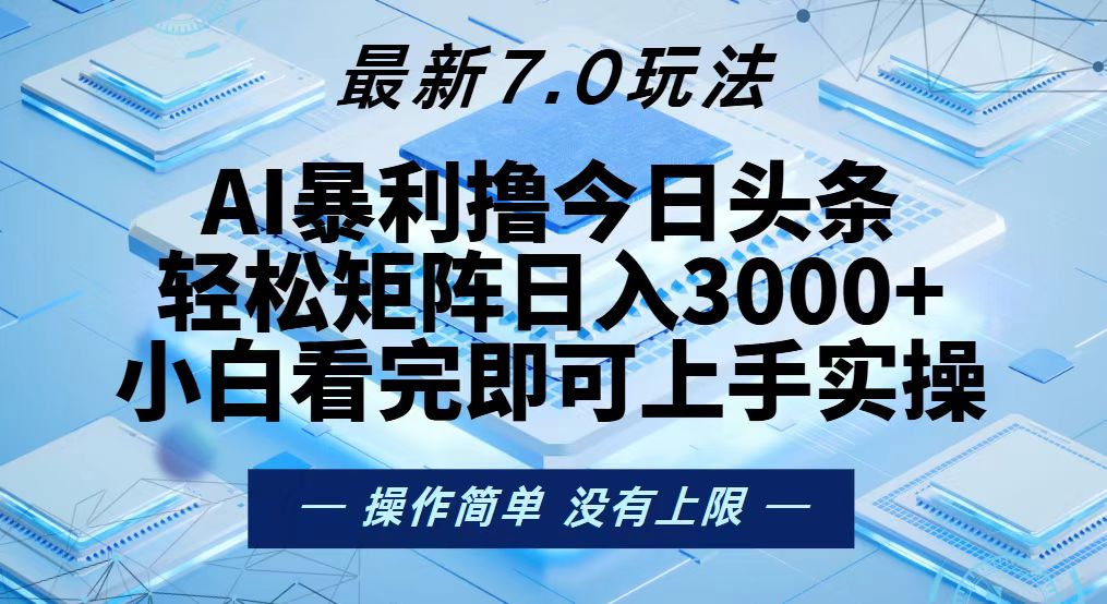 今日头条最新7.0玩法，轻松矩阵日入3000+-全有网创
