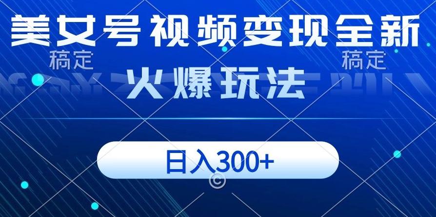 美女号视频变现全新火爆玩法,几分钟一个视频精准流量,日入300+