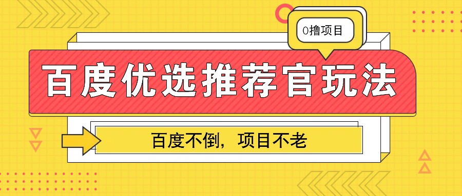 百度优选推荐官玩法，业余兼职做任务变现首选，百度不倒项目不老-全有网创