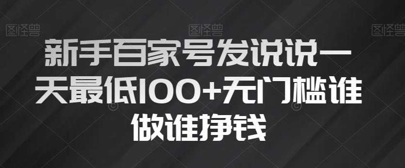 新手百家号发说说一天最低100+无门槛谁做谁挣钱-全有网创