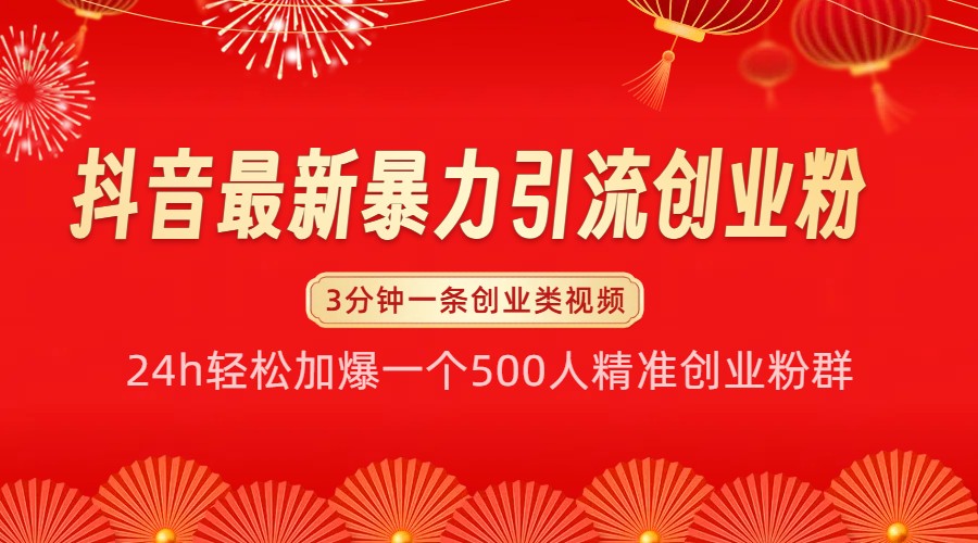 抖音最新暴力引流创业粉，24h轻松加爆一个500人精准创业粉群【揭秘】-全有网创