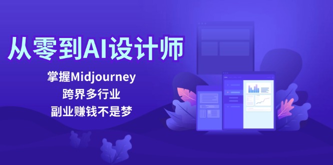 从零到AI设计师：掌握Midjourney，跨界多行业，副业赚钱不是梦-全有网创
